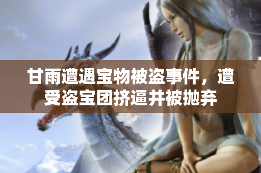甘雨遭遇寶物被盜事件，遭受盜寶團(tuán)擠逼并被拋棄