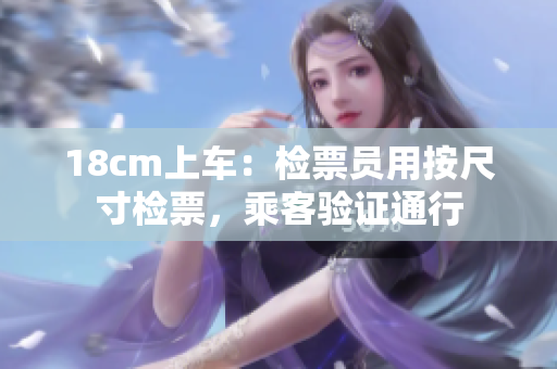 18cm上車：檢票員用按尺寸檢票，乘客驗(yàn)證通行