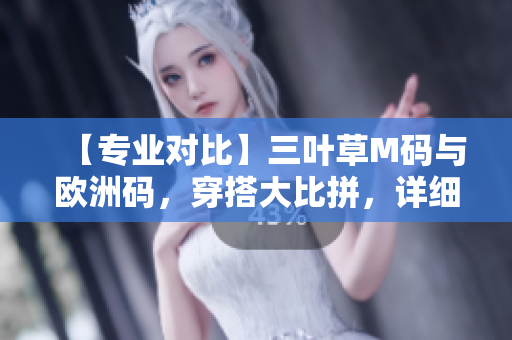 【專業(yè)對比】三葉草M碼與歐洲碼，穿搭大比拼，詳細(xì)解析一次滿足