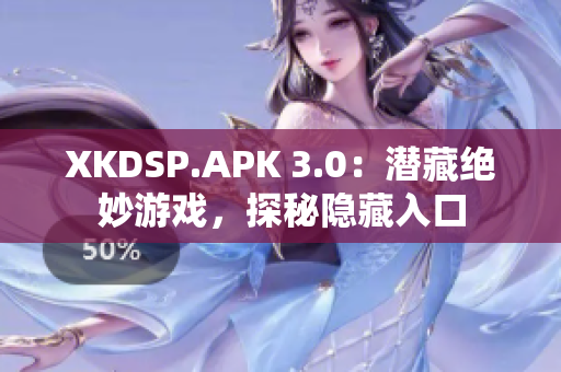 XKDSP.APK 3.0：潛藏絕妙游戲，探秘隱藏入口