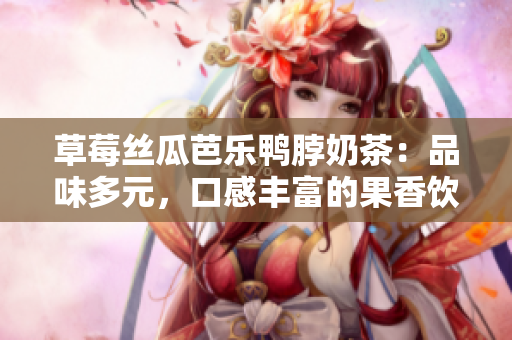 草莓絲瓜芭樂鴨脖奶茶：品味多元，口感豐富的果香飲品，讓你享受多重美味的新嘗試