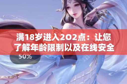 滿18歲進(jìn)入2O2點：讓您了解年齡限制以及在線安全的重要性
