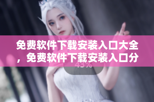 免費(fèi)軟件下載安裝入口大全，免費(fèi)軟件下載安裝入口分享