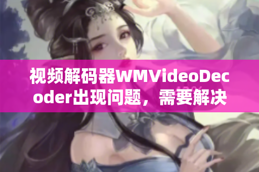 視頻解碼器WMVideoDecoder出現(xiàn)問題，需要解決