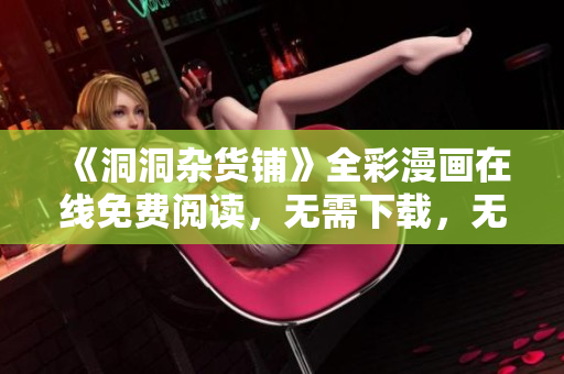 《洞洞雜貨鋪》全彩漫畫(huà)在線免費(fèi)閱讀，無(wú)需下載，無(wú)廣告打擾