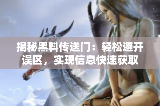 揭秘黑料傳送門：輕松避開誤區(qū)，實現(xiàn)信息快速獲取