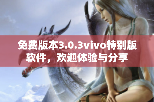 免費(fèi)版本3.0.3vivo特別版軟件，歡迎體驗(yàn)與分享
