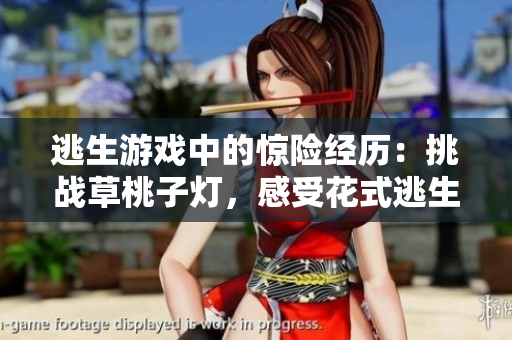 逃生游戲中的驚險(xiǎn)經(jīng)歷：挑戰(zhàn)草桃子燈，感受花式逃生的刺激與樂(lè)趣