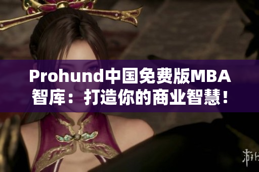 Prohund中國免費版MBA智庫：打造你的商業(yè)智慧！