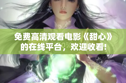免費(fèi)高清觀看電影《甜心》的在線平臺，歡迎收看!