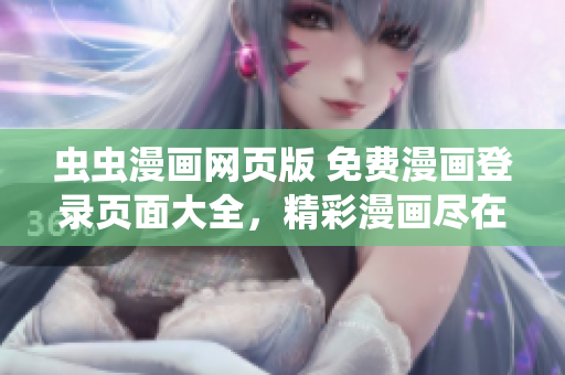 蟲蟲漫畫網頁版 免費漫畫登錄頁面大全，精彩漫畫盡在其中