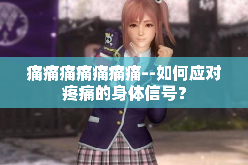 痛痛痛痛痛痛痛--如何應(yīng)對(duì)疼痛的身體信號(hào)？