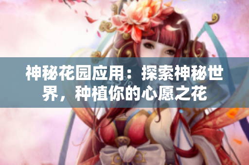 神秘花園應(yīng)用：探索神秘世界，種植你的心愿之花