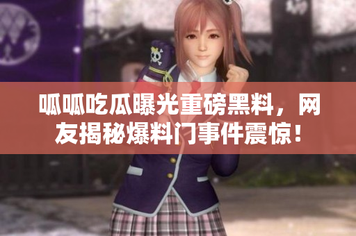 呱呱吃瓜曝光重磅黑料，網(wǎng)友揭秘爆料門事件震驚！