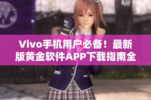 Vivo手機用戶必備！最新版黃金軟件APP下載指南全解析