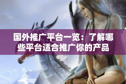 國(guó)外推廣平臺(tái)一覽：了解哪些平臺(tái)適合推廣你的產(chǎn)品