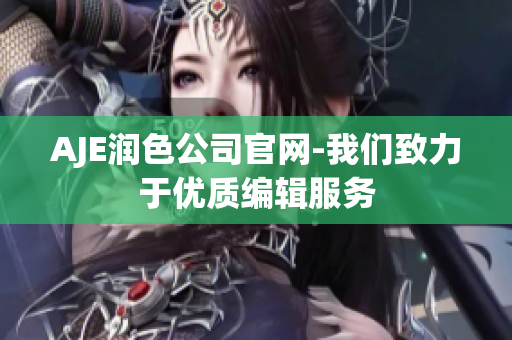 AJE潤(rùn)色公司官網(wǎng)-我們致力于優(yōu)質(zhì)編輯服務(wù)