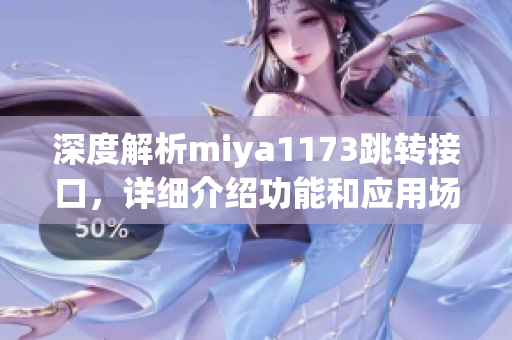 深度解析miya1173跳轉接口，詳細介紹功能和應用場景