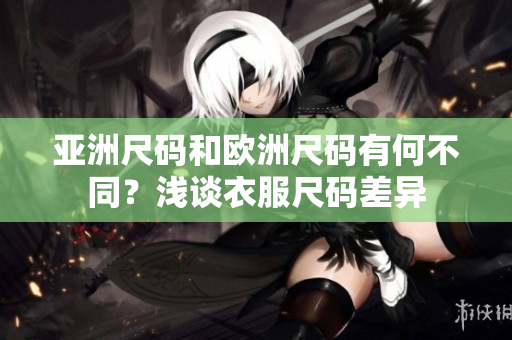 亞洲尺碼和歐洲尺碼有何不同？淺談衣服尺碼差異