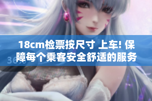 18cm檢票按尺寸 上車(chē)! 保障每個(gè)乘客安全舒適的服務(wù)