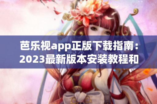 芭樂(lè)視app正版下載指南：2023最新版本安裝教程和操作指引