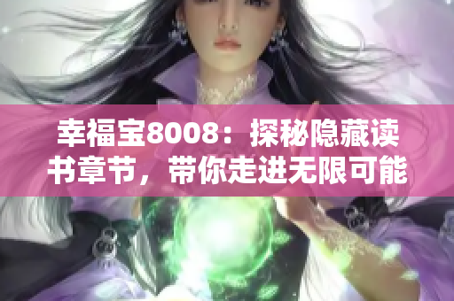 幸福寶8008：探秘隱藏讀書章節(jié)，帶你走進無限可能