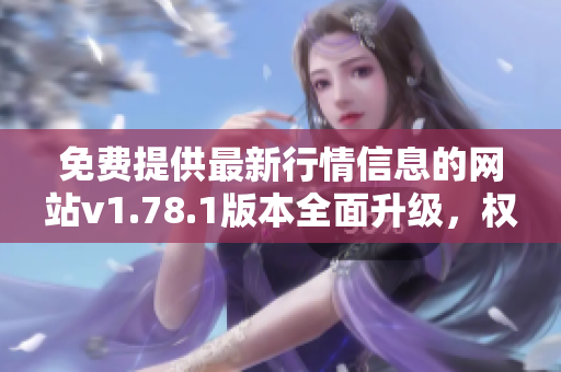 免費(fèi)提供最新行情信息的網(wǎng)站v1.78.1版本全面升級(jí)，權(quán)威數(shù)據(jù)實(shí)時(shí)更新