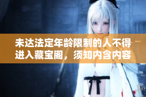 未達法定年齡限制的人不得進入藏寶閣，須知內含內容不適合未成年人瀏覽