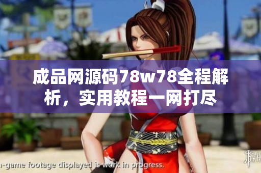 成品網(wǎng)源碼78w78全程解析，實用教程一網(wǎng)打盡
