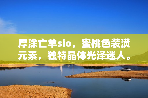 厚涂亡羊sio，蜜桃色裝潢元素，獨(dú)特晶體光澤迷人。