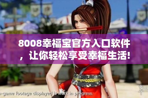 8008幸福寶官方入口軟件，讓你輕松享受幸福生活!