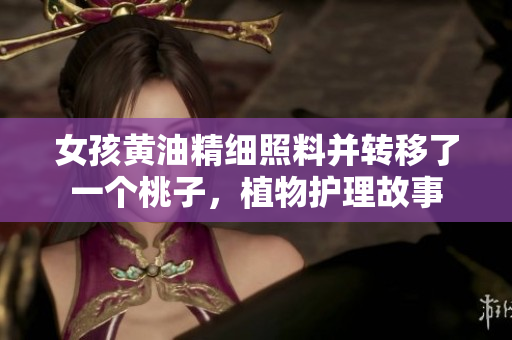 女孩黃油精細(xì)照料并轉(zhuǎn)移了一個桃子，植物護(hù)理故事