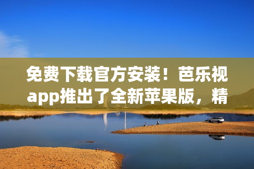 免費下載官方安裝！芭樂視app推出了全新蘋果版，精彩影視隨身觀看