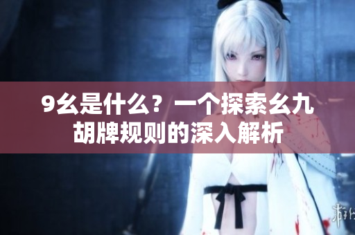 9幺是什么？一個(gè)探索幺九胡牌規(guī)則的深入解析
