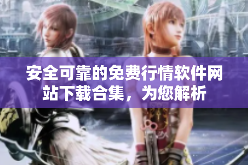 安全可靠的免費(fèi)行情軟件網(wǎng)站下載合集，為您解析