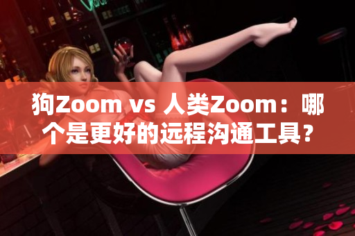狗Zoom vs 人類Zoom：哪個是更好的遠(yuǎn)程溝通工具？