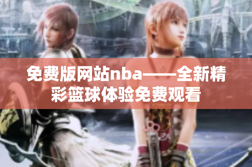 免費版網(wǎng)站nba——全新精彩籃球體驗免費觀看