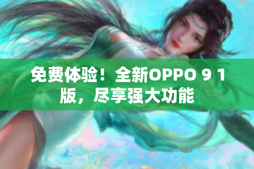 免費體驗！全新OPPO 9 1版，盡享強大功能