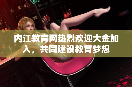 內江教育網熱烈歡迎大金加入，共同建設教育夢想