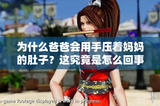 為什么爸爸會(huì)用手壓著媽媽的肚子？這究竟是怎么回事？