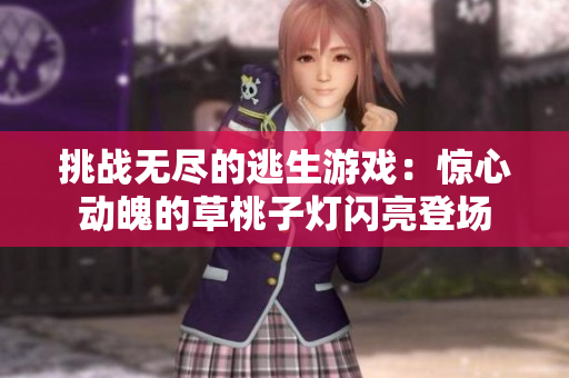 挑戰(zhàn)無(wú)盡的逃生游戲：驚心動(dòng)魄的草桃子燈閃亮登場(chǎng)