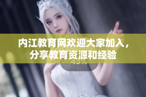 內(nèi)江教育網(wǎng)歡迎大家加入，分享教育資源和經(jīng)驗(yàn)
