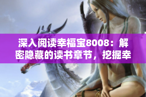 深入閱讀幸福寶8008：解密隱藏的讀書章節(jié)，挖掘幸福密碼