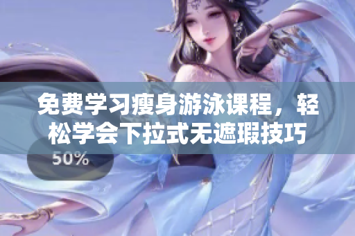 免費(fèi)學(xué)習(xí)瘦身游泳課程，輕松學(xué)會(huì)下拉式無遮瑕技巧