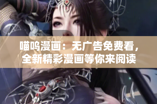 喵嗚漫畫(huà)：無(wú)廣告免費(fèi)看，全新精彩漫畫(huà)等你來(lái)閱讀