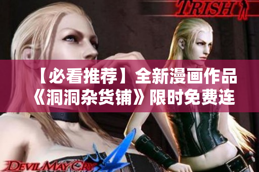 【必看推薦】全新漫畫作品《洞洞雜貨鋪》限時免費連載中，共享精彩故事！