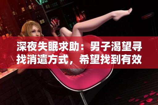 深夜失眠求助：男子渴望尋找消遣方式，希望找到有效方法入眠