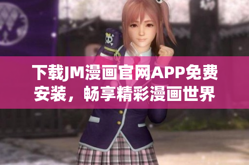 下載JM漫畫官網(wǎng)APP免費(fèi)安裝，暢享精彩漫畫世界