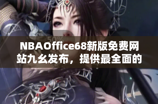 NBAOffice68新版免費(fèi)網(wǎng)站九幺發(fā)布，提供最全面的籃球賽事資訊