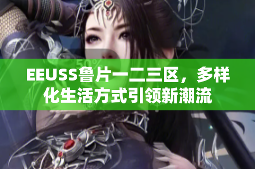 EEUSS魯片一二三區(qū)，多樣化生活方式引領新潮流